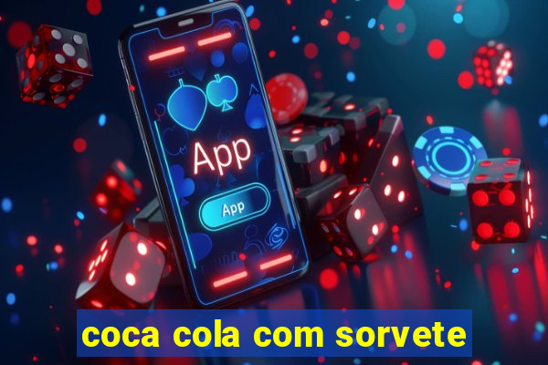 coca cola com sorvete